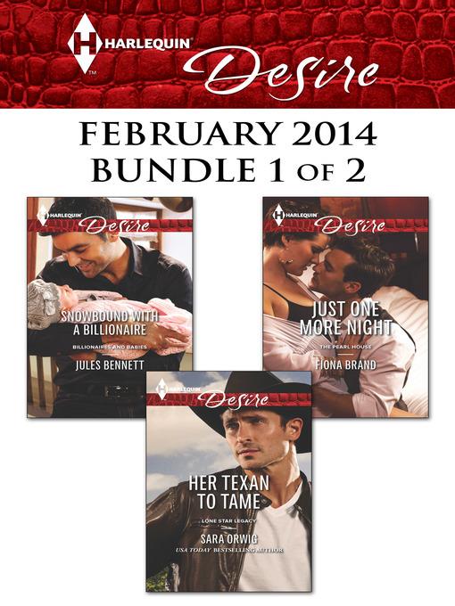 Harlequin Desire February 2014 - Bundle 1 of 2: Her Texan to Tame\Snowbound with a Billionaire\Just One More Night