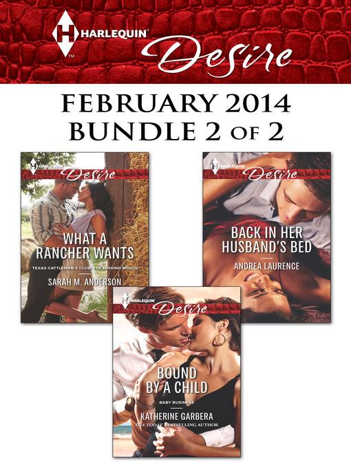 Harlequin Desire February 2014 - Bundle 2 of 2: What a Rancher Wants\Back in Her Husband's Bed\Bound by a Child