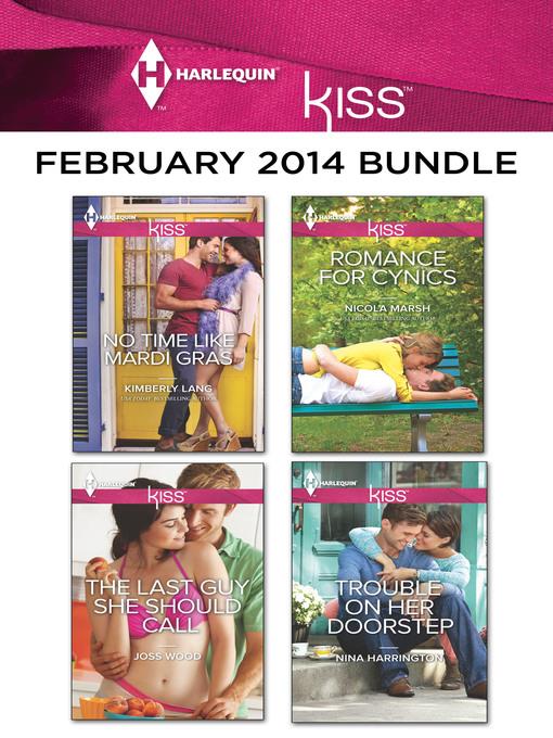 Harlequin KISS February 2014 Bundle: No Time Like Mardi Gras\The Last Guy She Should Call\Romance For Cynics\Trouble On Her Doorstep