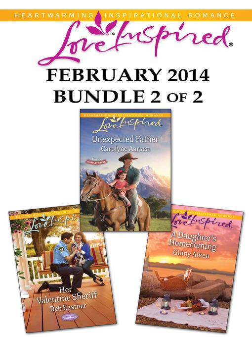 Love Inspired February 2014 - Bundle 2 of 2: Unexpected Father\Her Valentine Sheriff\A Daughter's Homecoming