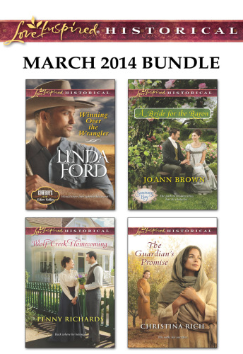 Love Inspired Historical March 2014 Bundle: Winning Over the Wrangler\Wolf Creek Homecoming\A Bride for the Baron\The Guardian's Promise