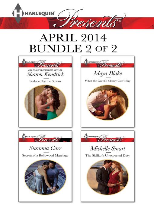 Harlequin Presents April 2014 - Bundle 2 of 2: Seduced by the Sultan\Secrets of a Bollywood Marriage\What the Greek's Money Can't Buy\The Sicilian's Unexpected Duty