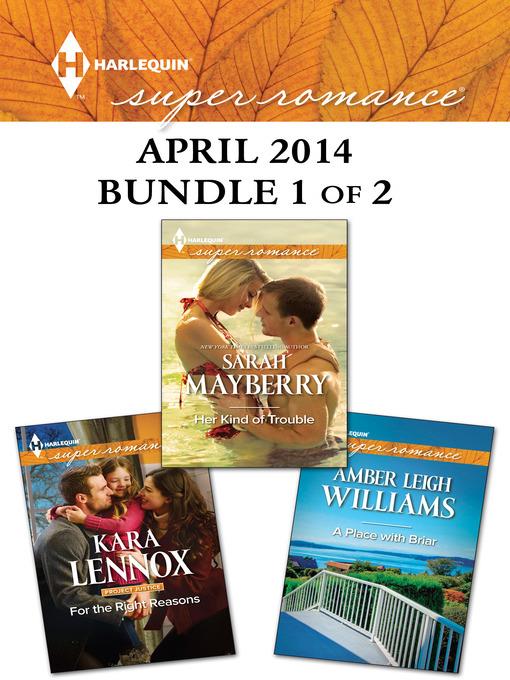 Harlequin Superromance April 2014 - Bundle 1 of 2: Her Kind of Trouble\For the Right Reasons\A Place with Briar