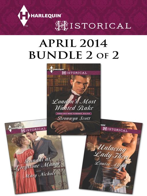 Harlequin Historical April 2014 - Bundle 2 of 2: London's Most Wanted Rake\Unlacing Lady Thea\Scandal at Greystone Manor