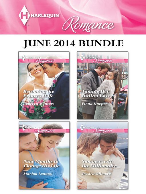 Harlequin Romance June 2014 Bundle: Becoming the Prince's Wife\Nine Months to Change His Life\Taming Her Italian Boss\Summer with the Millionaire