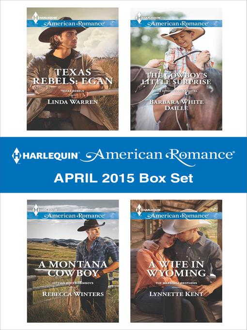 Harlequin American Romance April 2015 Box Set: Texas Rebels: Egan\A Montana Cowboy\The Cowboy's Little Surprise\A Wife in Wyoming