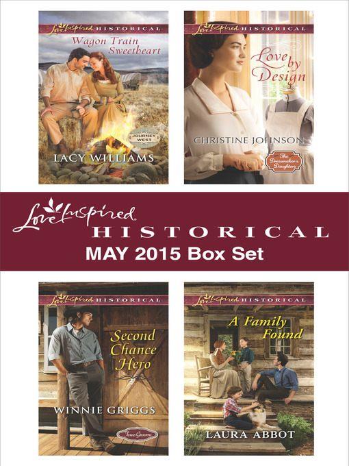 Love Inspired Historical May 2015 Box Set: Wagon Train Sweetheart\Second Chance Hero\Love by Design\A Family Found