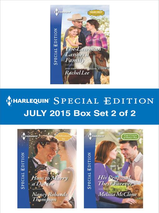 Harlequin Special Edition July 2015 - Box Set 2 of 2: The Lawman Lassoes a Family\How to Marry a Doctor\His Proposal, Their Forever