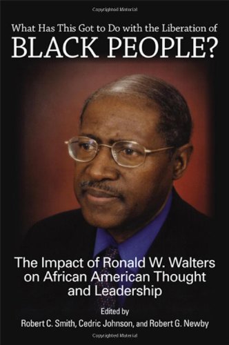 What has this got to do with the liberation of Black people? : the impact of Ronald W. Walters on African American thought and leadership