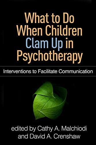 What to Do When Children Clam Up in Psychotherapy: Interventions to Facilitate Communication (Creative Arts and Play Therapy)