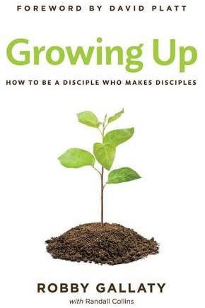 Growing Up: How to Be a Disciple Who Makes Disciples