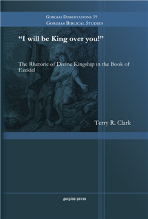 I Will Be King Over You! the Rhetoric of Divine Kingship in the Book of Ezekiel