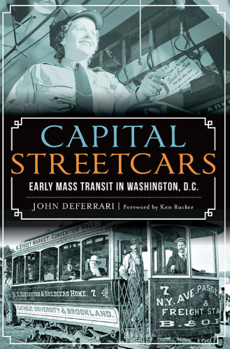Capital Streetcars:: Early Mass Transit in Washington, D.C. (General History)