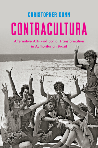 Contracultura : alternative arts and social transformation in authoritarian Brazil