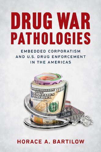 Drug war pathologies : embedded corporatism and U.S. drug enforcement in the Americas