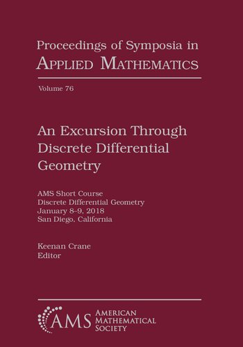 An excursion through discrete differential geometry AMS Short Course, Discrete Differential Geometry, January 8-9, 2018, San Diego, California