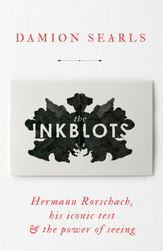 The Inkblots : Hermann Rorschach, his iconic test, and the power of seeing