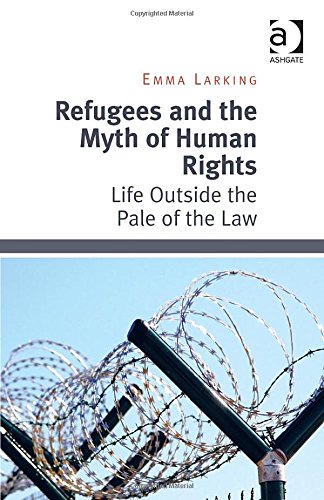 Refugees and the myth of human rights : life outside the pale of the law