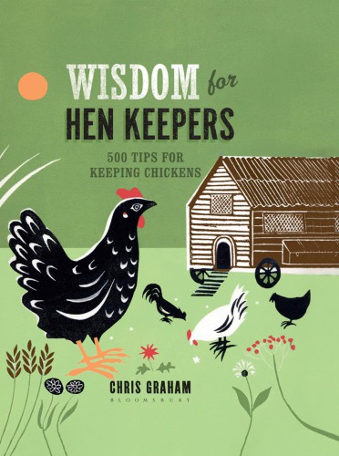 Wisdom for hen keepers : 500 tips for keeping chickens