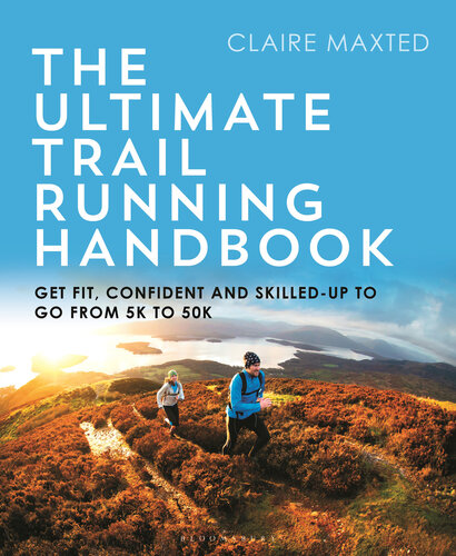 The Ultimate Trail Running Handbook : Get Fit, Confident and Skilled-Up to Go from 5k To 50k.