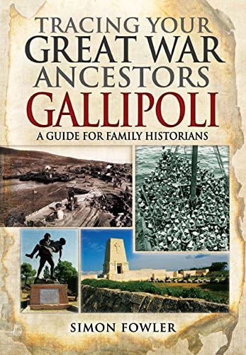 Tracing Your Great War Ancestors: The Gallipoli Campaign: A Guide for Family Historians (Tracing your Ancestors)