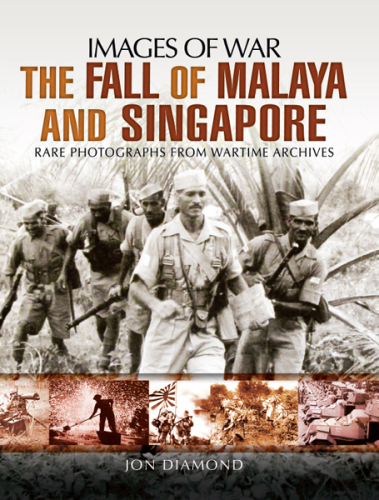 The fall of Malaya and Singapore : rare photographs from wartime archives