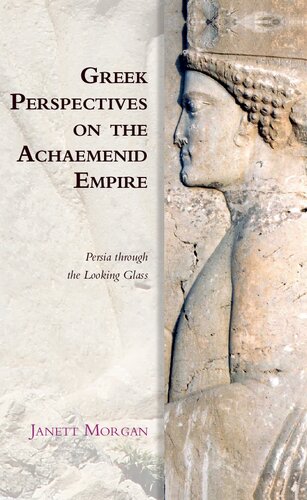 Greek perspectives on the Achaemenid Empire : Persia through the looking glass