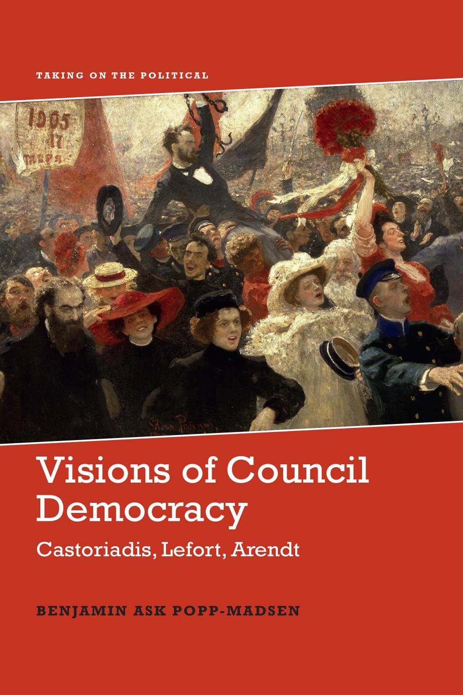 Visions of council democracy : Castoriadis, Lefort, Arendt