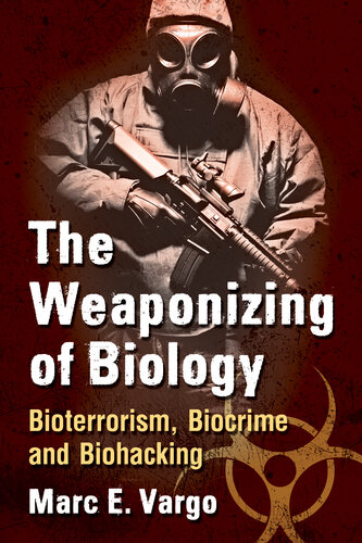 The weaponizing of biology : bioterrorism, biocrime and biohacking