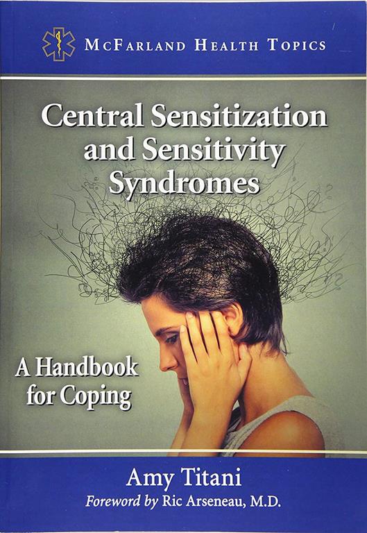 Central Sensitization and Sensitivity Syndromes: A Handbook for Coping (McFarland Health Topics)