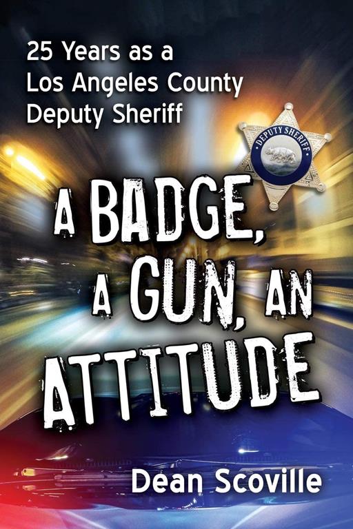 A Badge, a Gun, an Attitude: 25 Years as a Los Angeles County Deputy Sheriff