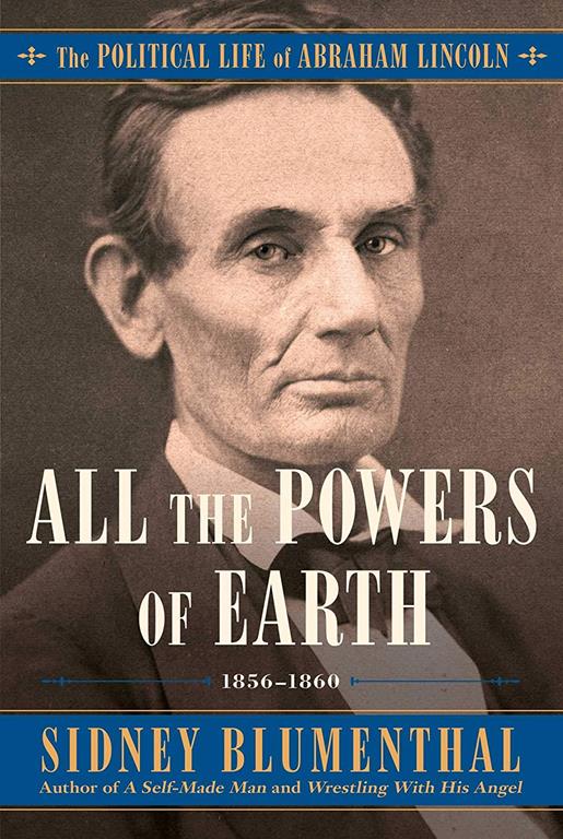 All the Powers of Earth: The Political Life of Abraham Lincoln Vol. III, 1856-1860 (3)