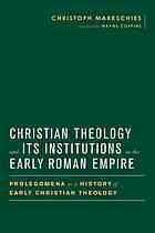 Christian theology and its institutions in the early Roman Empire : prolegomena to a history of early Christian theology