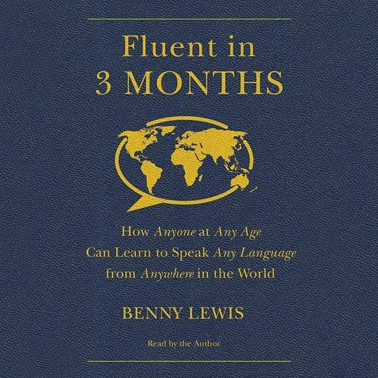 Fluent in 3 Months: How Anyone at Any Age Can Learn to Speak Any Language from Anywhere in the World