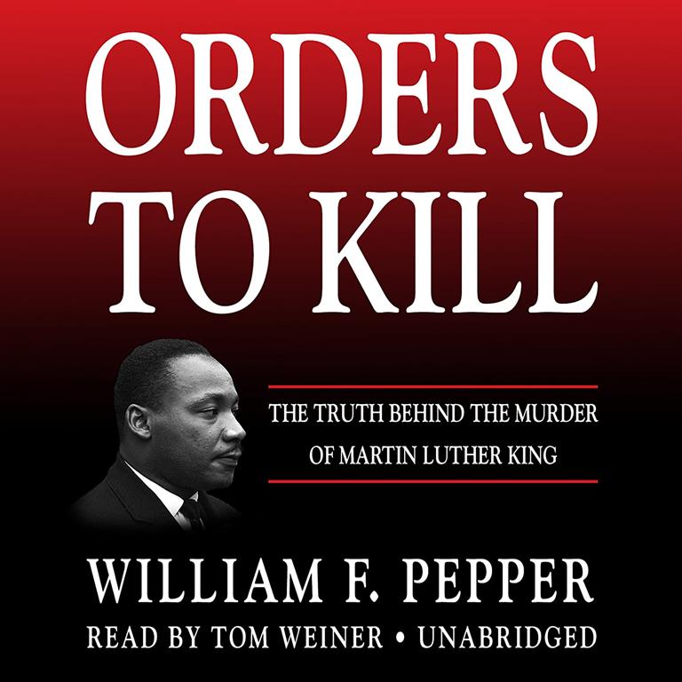 Orders to Kill: The Truth Behind the Murder of Martin Luther King