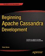 Beginning Apache Cassandra development : [discover all aspects of using Apache Cassandra in applications]