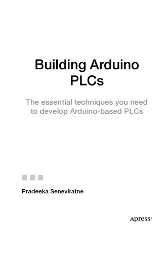 Building Arduino PLCs The essential techniques you need to develop Arduino-based PLCs