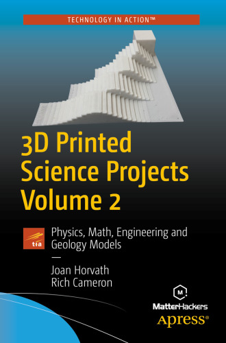 3D Printed Science Projects Volume 2 Physics, Math, Engineering and Geology Models