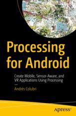 Processing for Android Create Mobile, Sensor-Aware, and VR Applications Using Processing