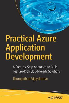 Practical Azure Application Development A Step-by-Step Approach to Build Feature-Rich Cloud-Ready Solutions