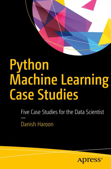 Python Machine Learning Case Studies Five Case Studies for the Data Scientist