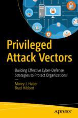 Privileged Attack Vectors : Building Effective Cyber-Defense Strategies to Protect Organizations