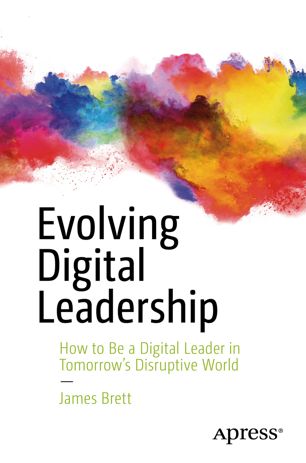 Evolving Digital Leadership How to Be a Digital Leader in Tomorrow's Disruptive World