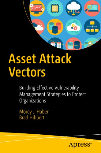 Asset Attack Vectors : Building Effective Vulnerability Management Strategies to Protect Organizations