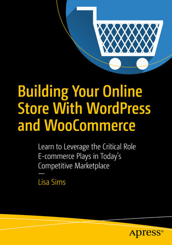Building your online store with WordPress and WooCommerce : learn to leverage the critical role e-commerce plays in today's competitive marketplace