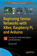 Beginning Sensor Networks with Xbee, Raspberry Pi, and Arduino