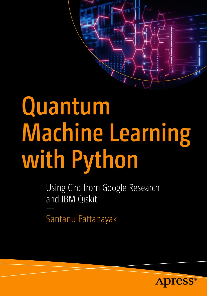 Quantum machine learning with Python : using Cirq from Google Research and IBM Qiskit