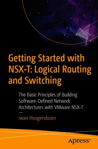 Getting Started with NSX-T: Logical Routing and Switching : The Basic Principles of Building Software-Defined Network Architectures with VMware NSX-T