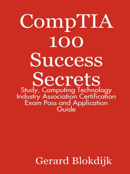 CompTIA 100 Success Secrets - Study, Computing Technology Industry Association Certification Exam Pass and Application Guide