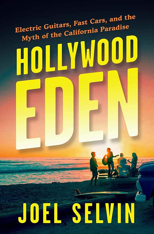 Hollywood Eden: Electric Guitars, Fast Cars, and the Myth of the California Paradise